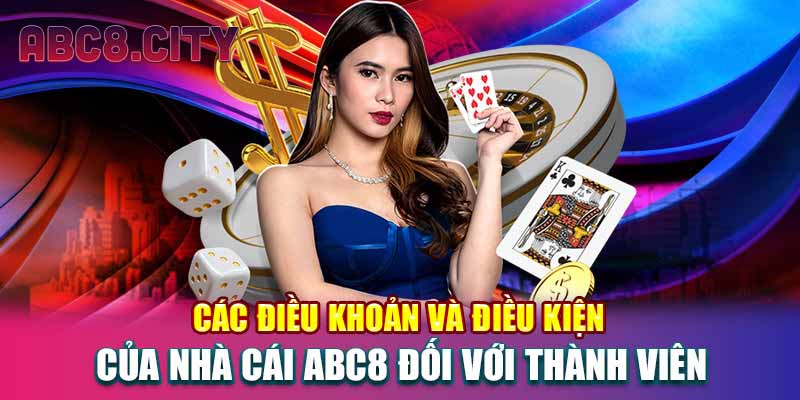 Các điều khoản và điều kiện của nhà cái ABC8 đối với thành viên