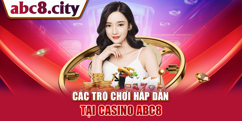 Các trò chơi hấp dẫn tại casino ABC8