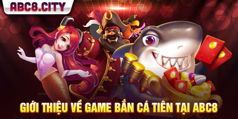 Giới thiệu về game bắn cá tiên