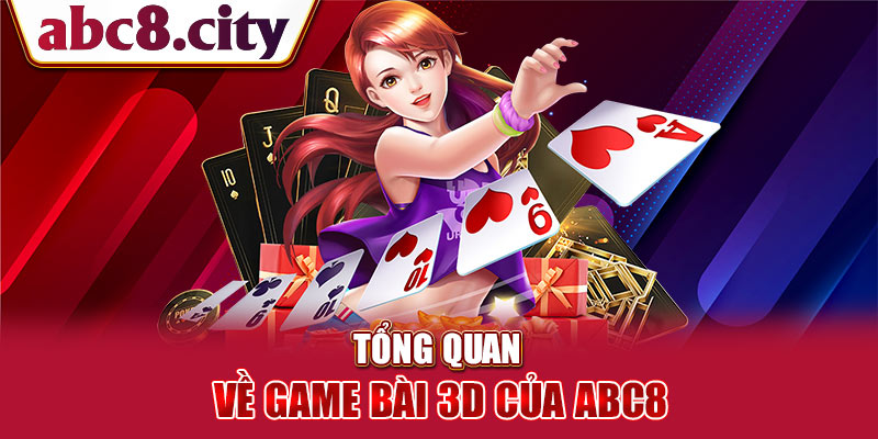 Tổng quan về game bài 3D của ABC8