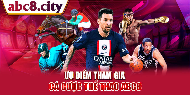 Ưu điểm tham gia cá cược thể thao ABC8